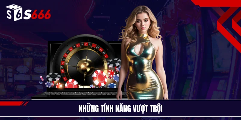 Những tính năng vượt trội