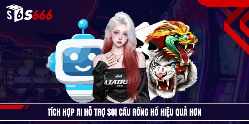 Tích hợp AI hỗ trợ soi cầu rồng hổ hiệu quả hơn