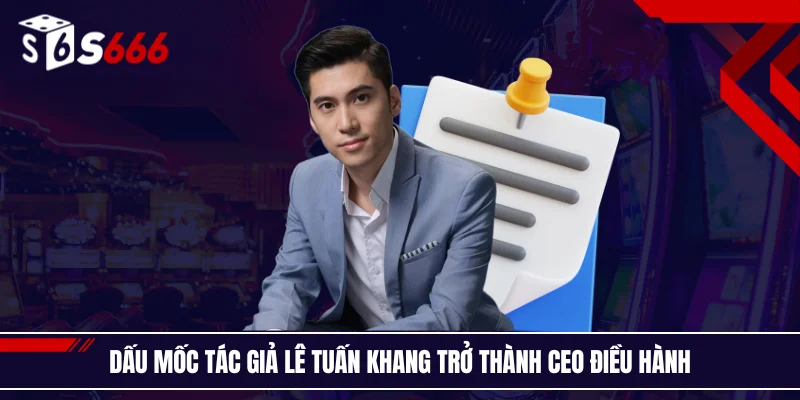 Dấu mốc tác giả Lê Tuấn Khang trở thành CEO điều hành