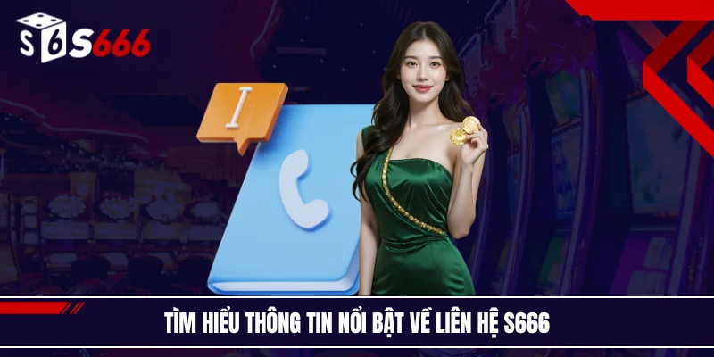 Tìm hiểu thông tin nổi bật về liên hệ S666